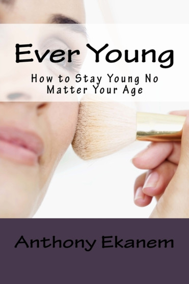 Ever Young : How to Stay Young No Matter Your Age
