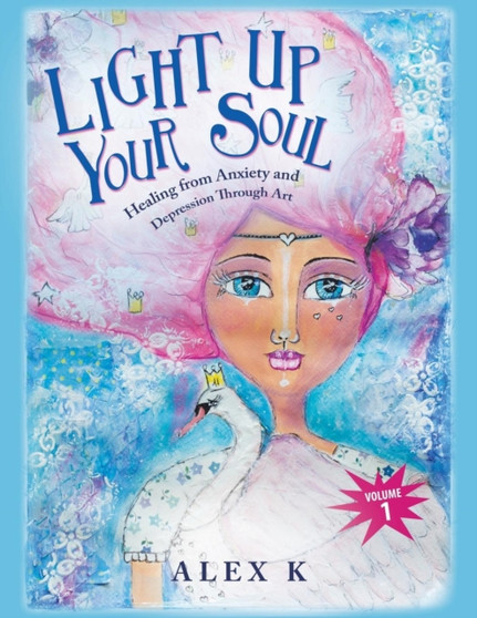 Light up Your Soul : Healing from Anxiety and Depression Through Art