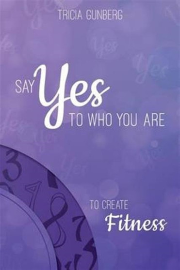 SAY YES TO WHO YOU ARE TO CREATE Fitness