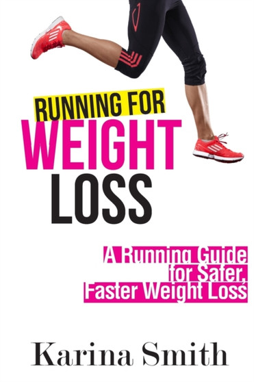 Running for Weight Loss : A Running Guide for Safer, Faster Weight Loss