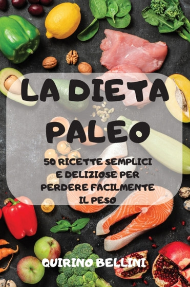 La Dieta Paleo : 50 Ricette Semplici E Deliziose Per Perdere Facilmente Il Peso