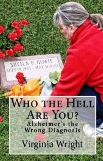 Who the Hell Are You? : Alzheimer's the Wrong Diagnosis