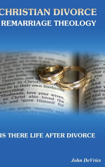 Christian Divorce Remarriage Theology : Is There Life After Divorce