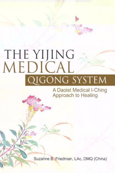 The Yijing Medical Qigong System : A Daoist Medical I-Ching Approach to Healing