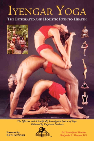 Iyengar Yoga the Integrated and Holistic Path to Health Iyengar Yoga the Integrated and Holistic Path to Health