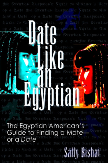Date Like an Egyptian : The Egyptian American's Guide to Finding a Mate-or a Date