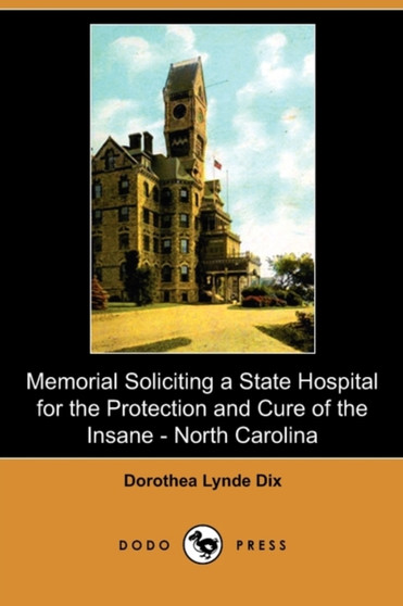 Memorial Soliciting a State Hospital for the Protection and Cure of the Insane, Submitted to the General Assembly of North Carolina, November, 1848 (D