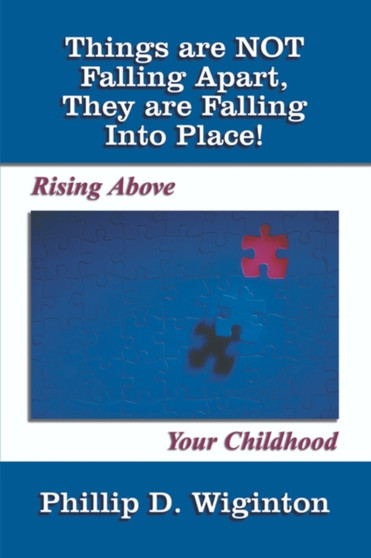 Things are Not Falling Apart, They are Falling into Place! : Rising Above Your Childhood