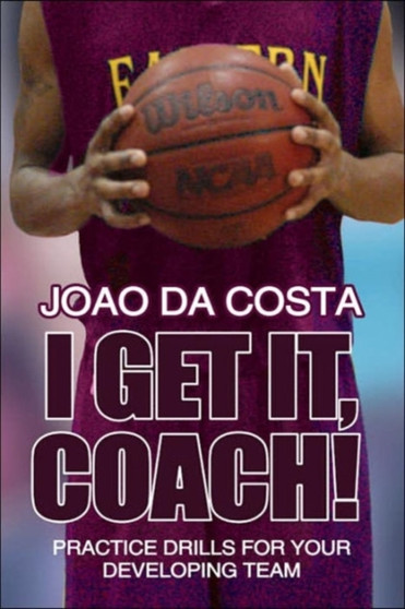 I Get It, Coach! : Practice Drills for Your Developing Team