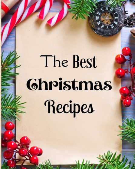 The Best Christmas Recipes : Over 100 Delicious and Important Christmas Recipes For You And Your Family