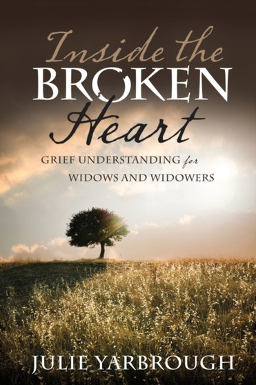 Inside the Broken Heart : Grief Understanding for Widows and Widowers