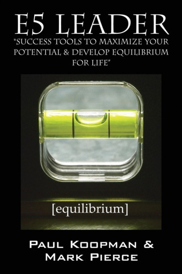 E5 Leader : Success Tools to Maximize Your Potential & Develop Equilibrium, for Life
