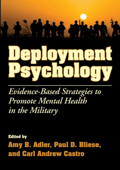 Deployment Psychology : Evidence-Based Strategies to Promote Mental Health in the Military