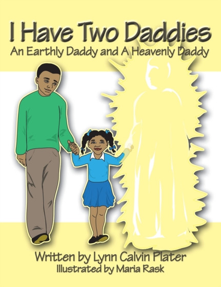 I Have Two Daddies : An Earthly Daddy and A Heavenly Daddy