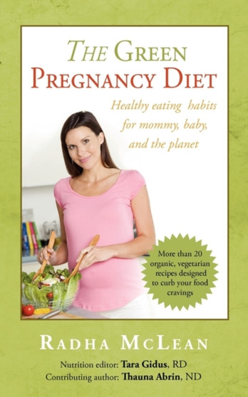 The Green Pregnancy Diet : Healthy eating for mommy, baby and the planet