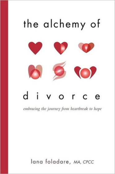 The Alchemy of Divorce : Embracing the Journey from Heartbreak to Hope The Alchemy of Divorce : Embracing the Journey from Heartbreak to Hope