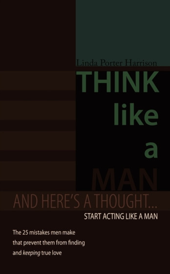Think Like a Man : And Here's a Thought... Start Acting Like a Man
