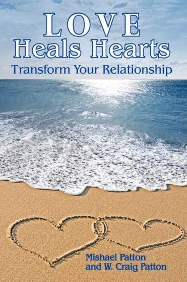 Love Heals Hearts : Transform Your Relationship