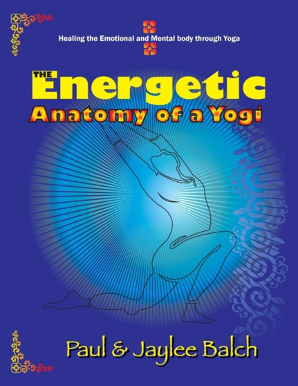 The Energetic Anatomy of a Yogi : Healing the Emotional and Mental Body through Yoga