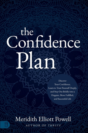 The Confidence Plan : A Guided Journal: Discover Your Confidence, Learn to Trust Yourself Deeply, and Step Out Boldly Into a Happier, More Fulfilled and Su