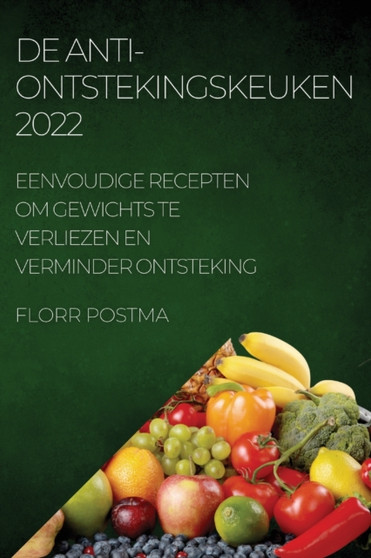 de Anti-Ontstekingskeuken 2022 : Eenvoudige Recepten Om Gewichts Te Verliezen En Verminder Ontsteking