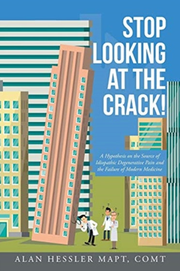 Stop Looking at the Crack! : A Hypothesis on the Source of Idiopathic Degenerative Pain and the Failure of Modern Medicine