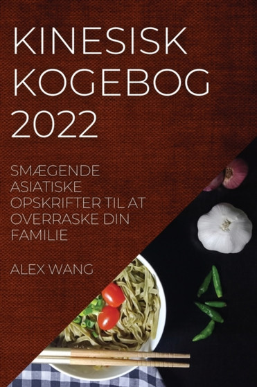Kinesisk Kogebog 2022 : SmAEgende Asiatiske Opskrifter Til at Overraske Din Familie