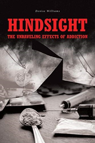 Hindsight : The Unraveling Effects of Addiction Hindsight : The Unraveling Effects of Addiction