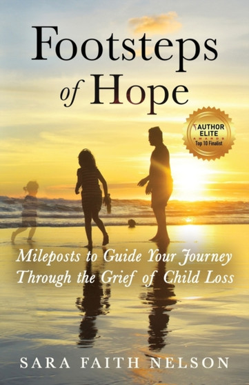 Footsteps of Hope : Mileposts to Guide Your Journey Through the Grief of Child Loss Footsteps of Hope : Mileposts to Guide Your Journey Through the Grief of Child Loss