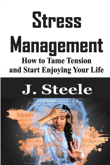 Stress Management : How to Tame Tension and Start Enjoying Your Life