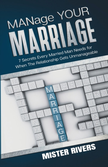 MANage YOUR MARRIAGE : 7 Secrets Every Married Man Needs for When the Relationship Gets Unmanageable