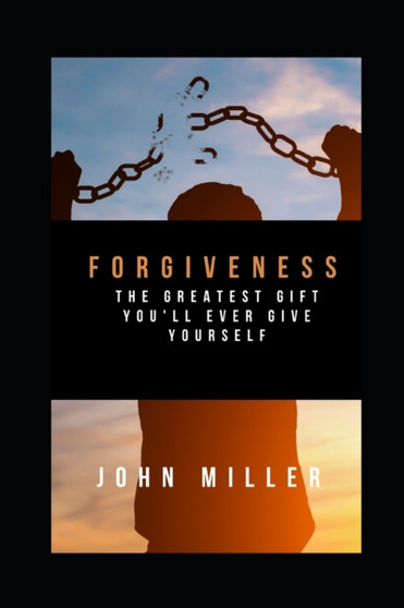 Forgiveness : The greatest gift you'll ever give yourself