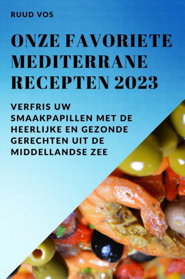 Onze favoriete Mediterrane recepten 2023 : Verfris uw smaakpapillen met de heerlijke en gezonde gerechten uit de Middellandse Zee