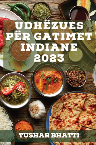 Udhezues per Gatimet Indiane 2023 : Zbuloni sekrete dhe teknika te gatimit te ushqimeve tradicionale indiane ne shtepine tuaj