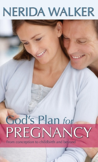 God's Plan for Pregnancy : From Conception to Childbirth and Beyond