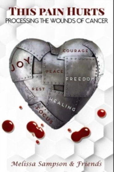 This Pain Hurts : Processing The Wounds Of Cancer