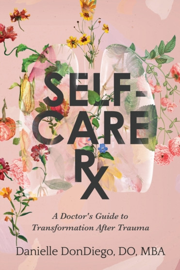 Self-Care Rx : A Doctor's Guide to Transformation After Trauma
