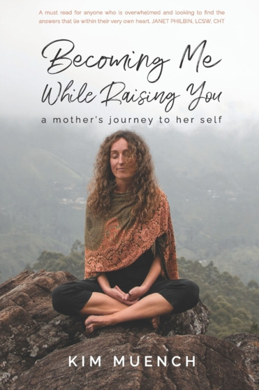Becoming Me While Raising You : A Mother's Journey to Her Self