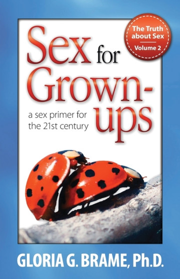 The Truth about Sex, a Sex Primer for the 21st Century Volume II : Sex for Grown-Ups
