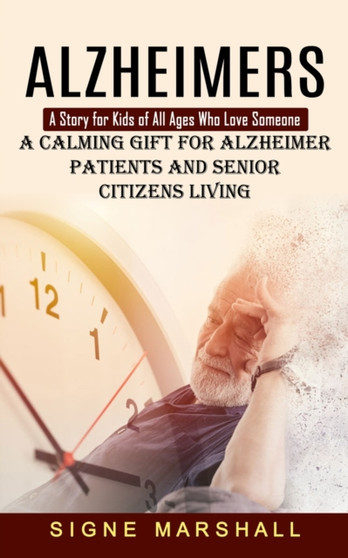 Alzheimers : A Story for Kids of All Ages Who Love Someone (A Calming Gift for Alzheimer Patients and Senior Citizens Living)