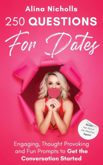 250 Questions for Dates : Engaging, Thought Provoking and Fun Prompts to Get the Conversation Started