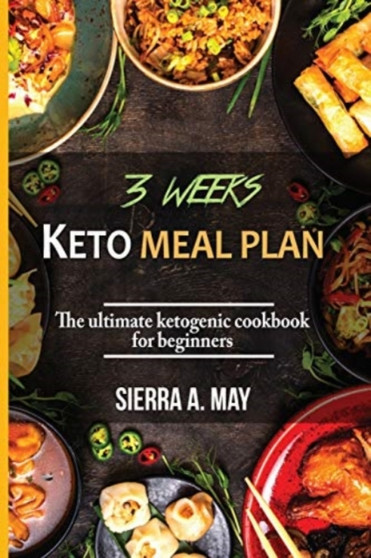 3 Weeks Keto Meal Plan : The Ultimate Ketogenic Cookbook For Beginners