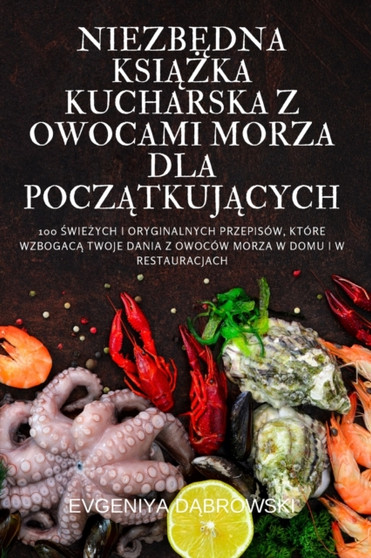 Niezb&280;dna Ksi&260;&379;ka Kucharska Z Owocami Morza Dla Pocz&260;tkuj&260;cych