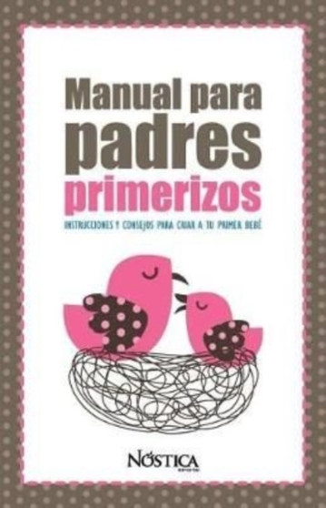 Manual Para Padres Primerizos : Instrucciones y consejos para criar a tu primer bebe