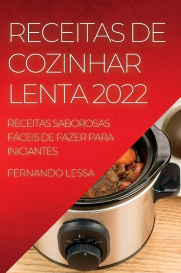 Receitas de Cozinhar Lenta 2022 : Receitas Saborosas Faceis de Fazer Para Iniciantes