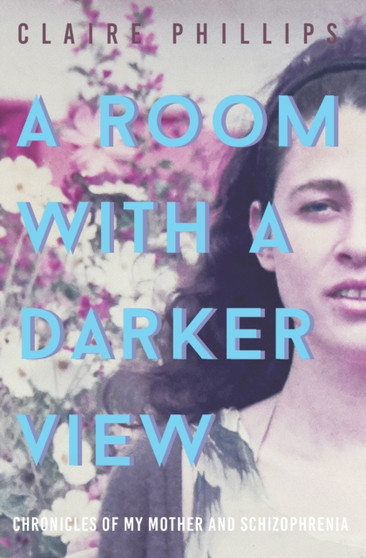 A Room with a Darker View : Chronicles of My Mother and Schizophrenia