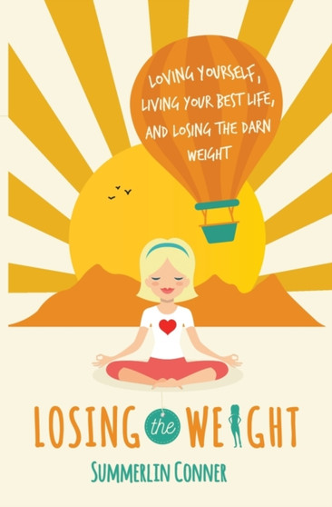 Losing the Weight : Loving Yourself, Living Your Best Life, and Losing the Darn Weight