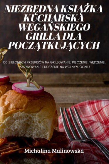 Niezb&280;dna Ksi&260;&379;ka Kucharska Wega&323;skiego Grilla Dla Pocz&260;tkuj&260;cych