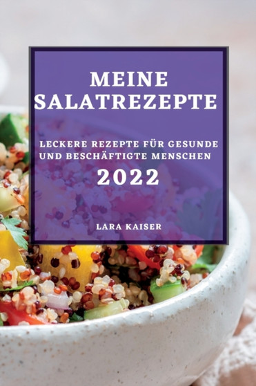 Meine Salatrezepte 2022 : Leckere Rezepte Fur Gesunde Und Beschaftigte Menschen