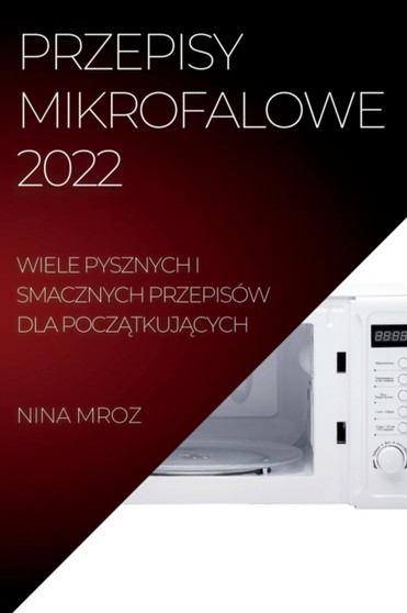 Przepisy Mikrofalowe 2022 : Wiele Pysznych I Smacznych Przepisow Dla Pocz&260;tkuj&260;cych